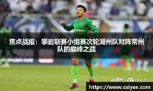 焦点战报：攀岩联赛小组赛次轮湖州队对阵常州队的巅峰之战