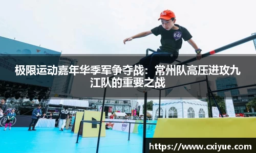 极限运动嘉年华季军争夺战：常州队高压进攻九江队的重要之战