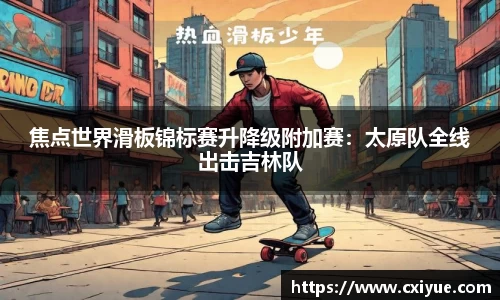 焦点世界滑板锦标赛升降级附加赛：太原队全线出击吉林队