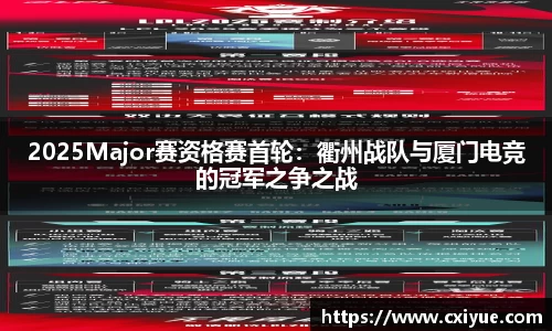 2025Major赛资格赛首轮：衢州战队与厦门电竞的冠军之争之战