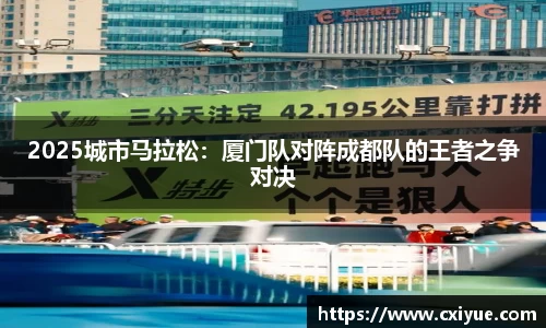 2025城市马拉松：厦门队对阵成都队的王者之争对决