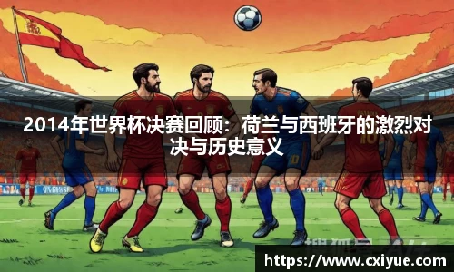 2014年世界杯决赛回顾：荷兰与西班牙的激烈对决与历史意义